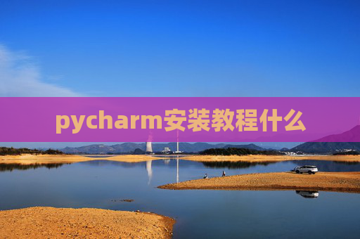 pycharm安装教程什么 pycharm安装教程什么